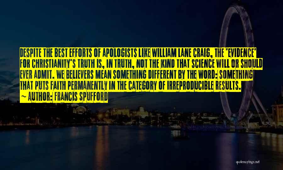 Francis Spufford Quotes: Despite The Best Efforts Of Apologists Like William Lane Craig, The 'evidence' For Christianity's Truth Is, In Truth, Not The