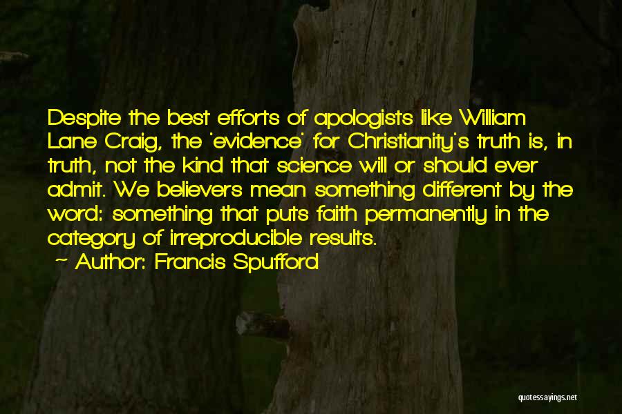 Francis Spufford Quotes: Despite The Best Efforts Of Apologists Like William Lane Craig, The 'evidence' For Christianity's Truth Is, In Truth, Not The