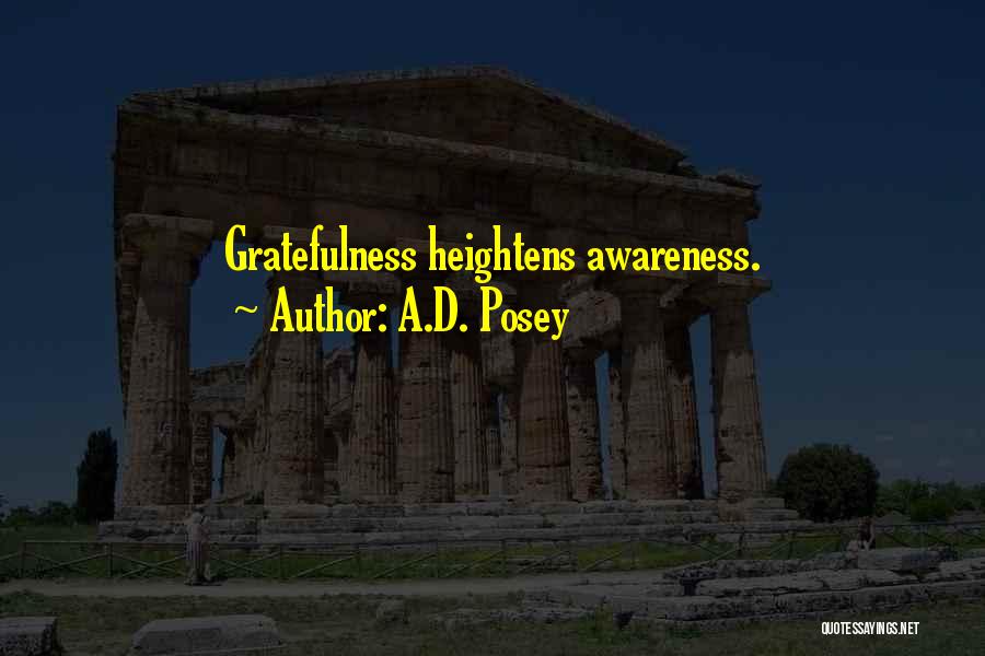 A.D. Posey Quotes: Gratefulness Heightens Awareness.
