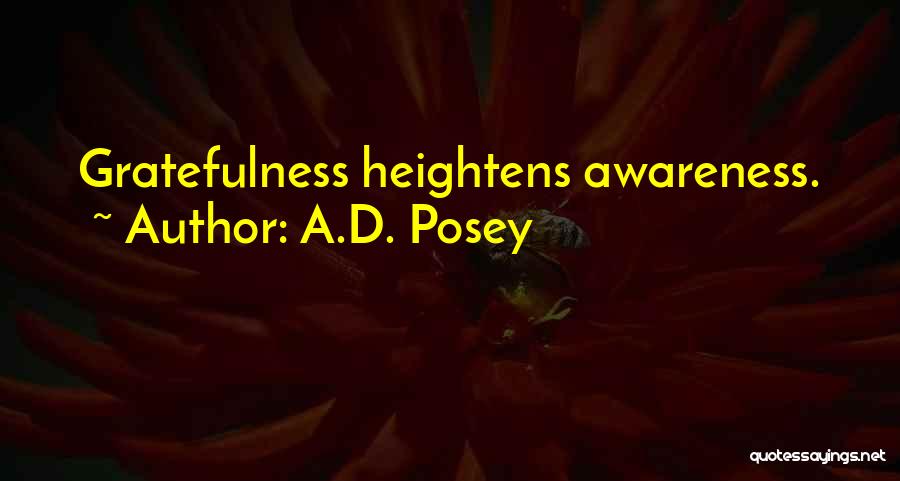A.D. Posey Quotes: Gratefulness Heightens Awareness.