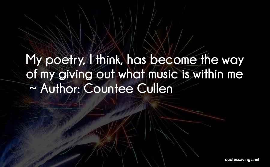 Countee Cullen Quotes: My Poetry, I Think, Has Become The Way Of My Giving Out What Music Is Within Me