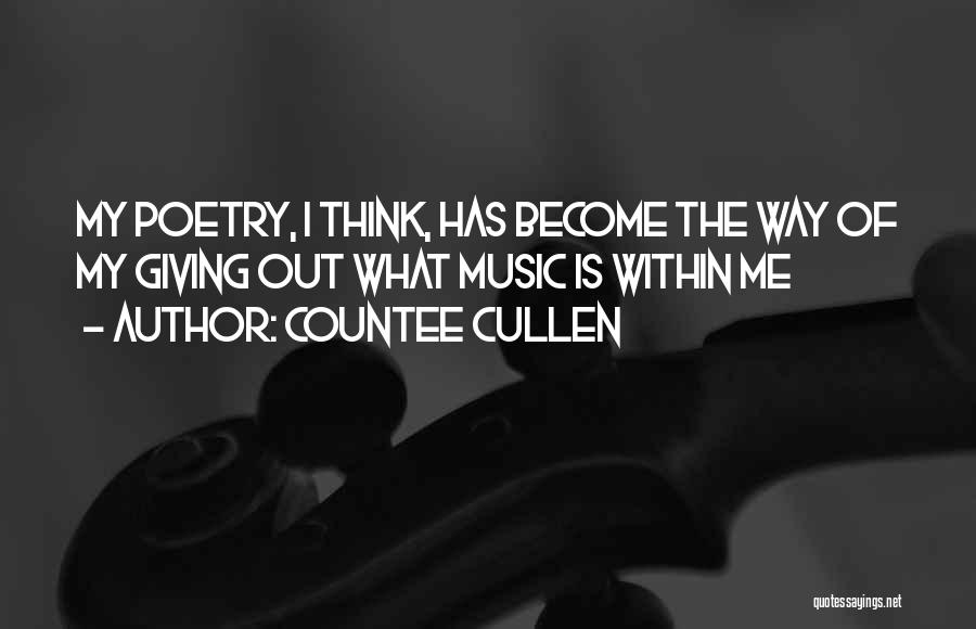 Countee Cullen Quotes: My Poetry, I Think, Has Become The Way Of My Giving Out What Music Is Within Me
