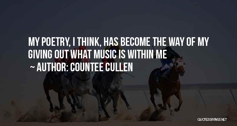 Countee Cullen Quotes: My Poetry, I Think, Has Become The Way Of My Giving Out What Music Is Within Me