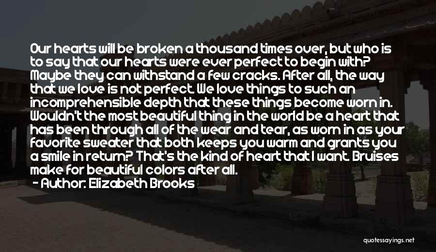 Elizabeth Brooks Quotes: Our Hearts Will Be Broken A Thousand Times Over, But Who Is To Say That Our Hearts Were Ever Perfect