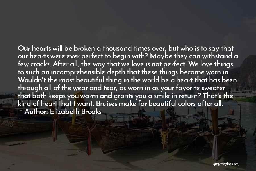 Elizabeth Brooks Quotes: Our Hearts Will Be Broken A Thousand Times Over, But Who Is To Say That Our Hearts Were Ever Perfect