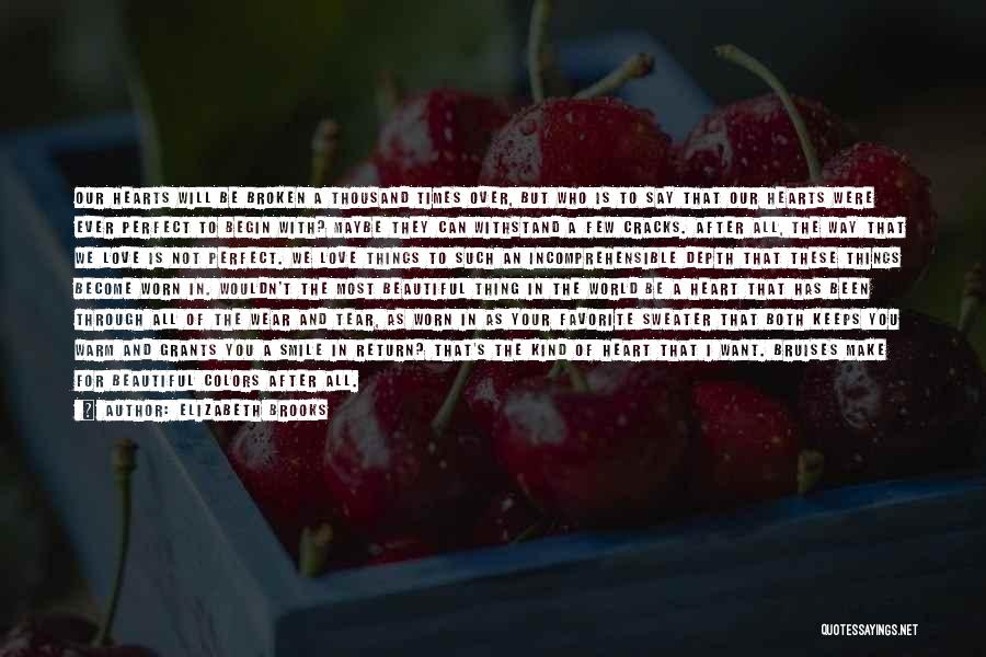 Elizabeth Brooks Quotes: Our Hearts Will Be Broken A Thousand Times Over, But Who Is To Say That Our Hearts Were Ever Perfect