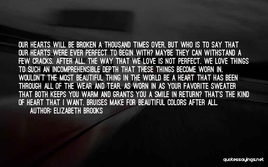 Elizabeth Brooks Quotes: Our Hearts Will Be Broken A Thousand Times Over, But Who Is To Say That Our Hearts Were Ever Perfect