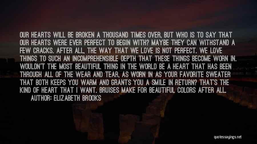 Elizabeth Brooks Quotes: Our Hearts Will Be Broken A Thousand Times Over, But Who Is To Say That Our Hearts Were Ever Perfect