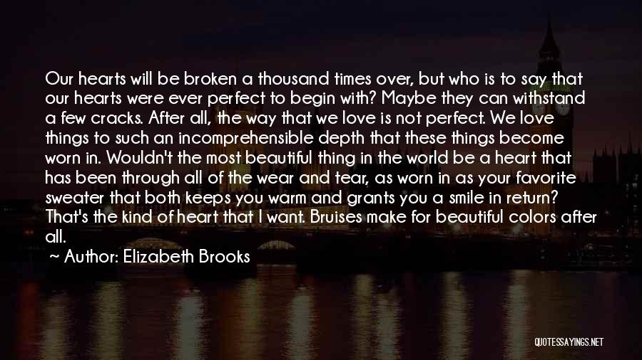 Elizabeth Brooks Quotes: Our Hearts Will Be Broken A Thousand Times Over, But Who Is To Say That Our Hearts Were Ever Perfect