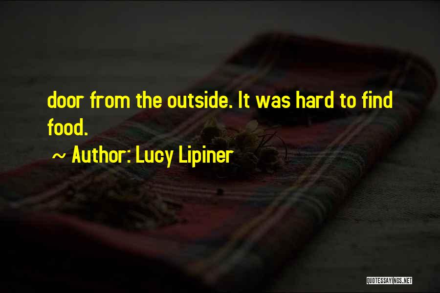 Lucy Lipiner Quotes: Door From The Outside. It Was Hard To Find Food.