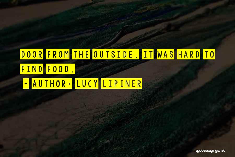 Lucy Lipiner Quotes: Door From The Outside. It Was Hard To Find Food.
