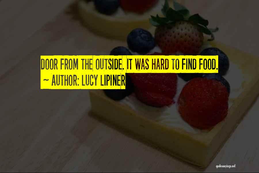 Lucy Lipiner Quotes: Door From The Outside. It Was Hard To Find Food.