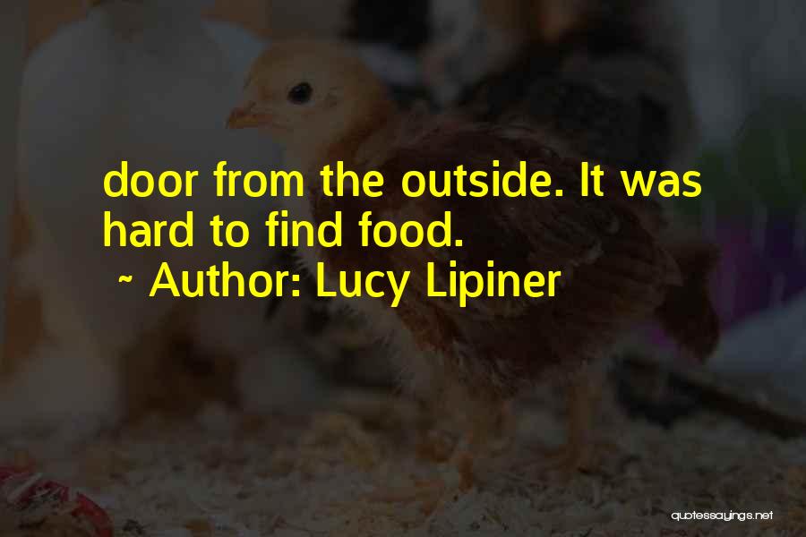 Lucy Lipiner Quotes: Door From The Outside. It Was Hard To Find Food.