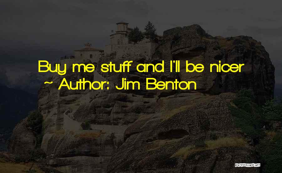 Jim Benton Quotes: Buy Me Stuff And I'll Be Nicer