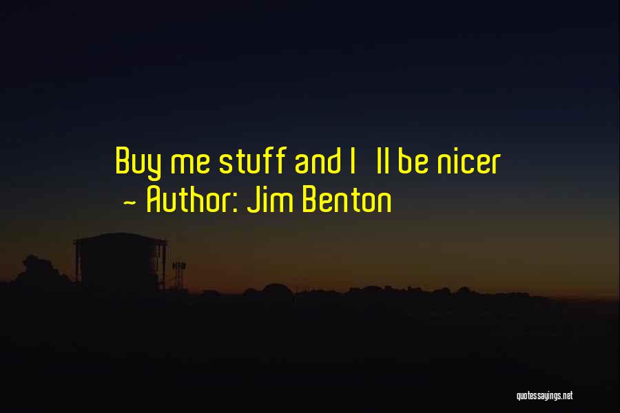 Jim Benton Quotes: Buy Me Stuff And I'll Be Nicer