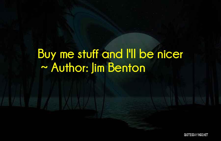 Jim Benton Quotes: Buy Me Stuff And I'll Be Nicer