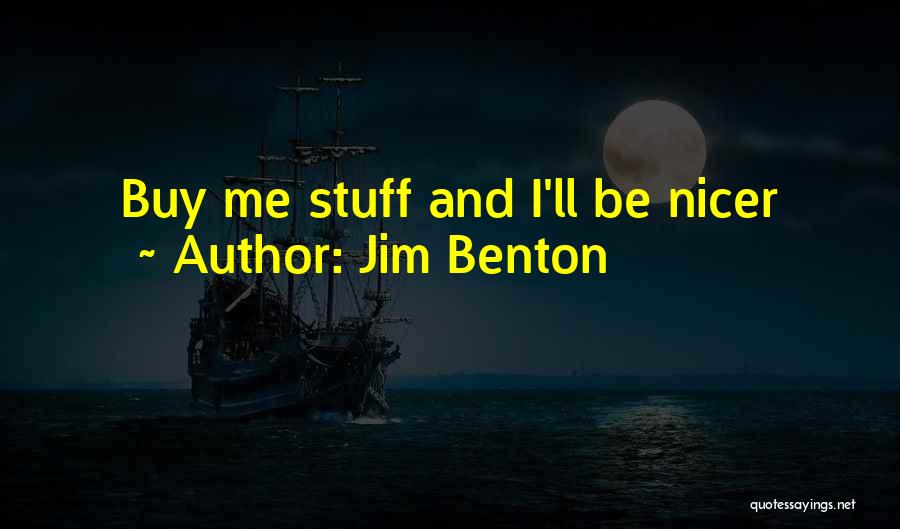 Jim Benton Quotes: Buy Me Stuff And I'll Be Nicer