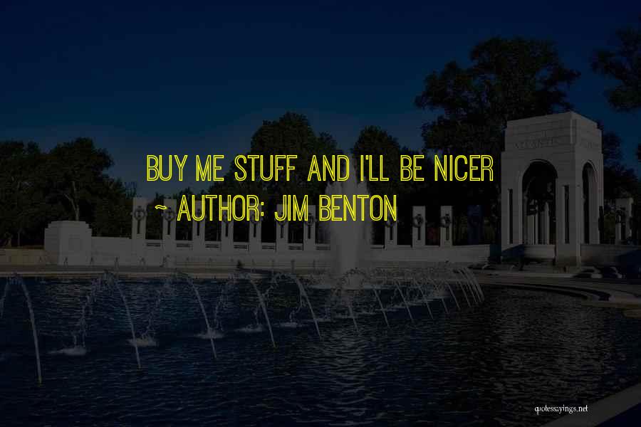 Jim Benton Quotes: Buy Me Stuff And I'll Be Nicer