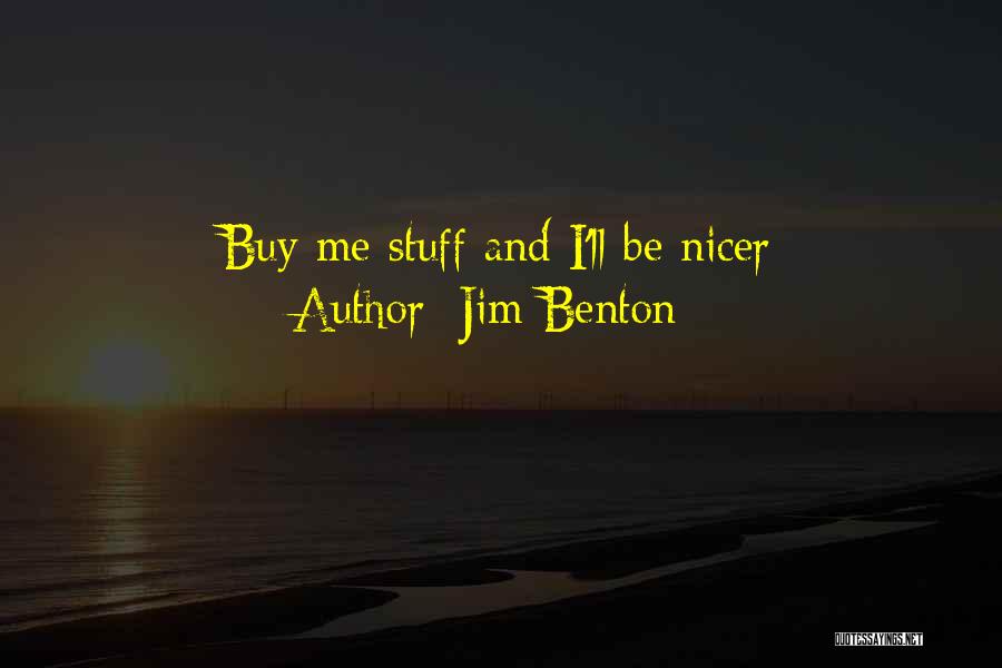 Jim Benton Quotes: Buy Me Stuff And I'll Be Nicer