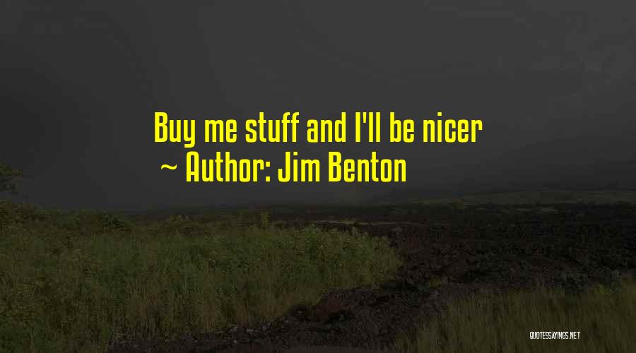 Jim Benton Quotes: Buy Me Stuff And I'll Be Nicer