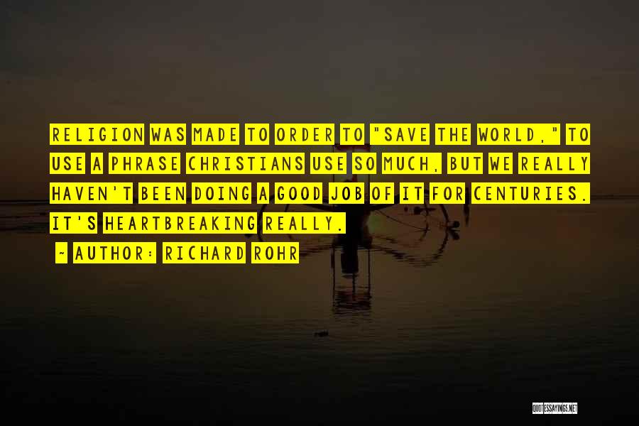 Richard Rohr Quotes: Religion Was Made To Order To Save The World, To Use A Phrase Christians Use So Much, But We Really