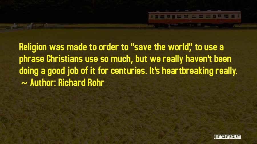 Richard Rohr Quotes: Religion Was Made To Order To Save The World, To Use A Phrase Christians Use So Much, But We Really