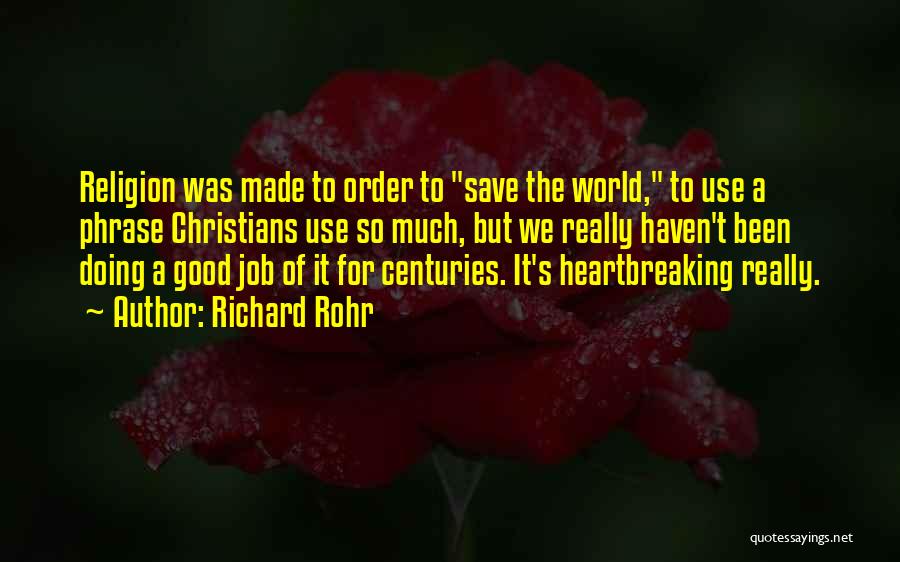 Richard Rohr Quotes: Religion Was Made To Order To Save The World, To Use A Phrase Christians Use So Much, But We Really