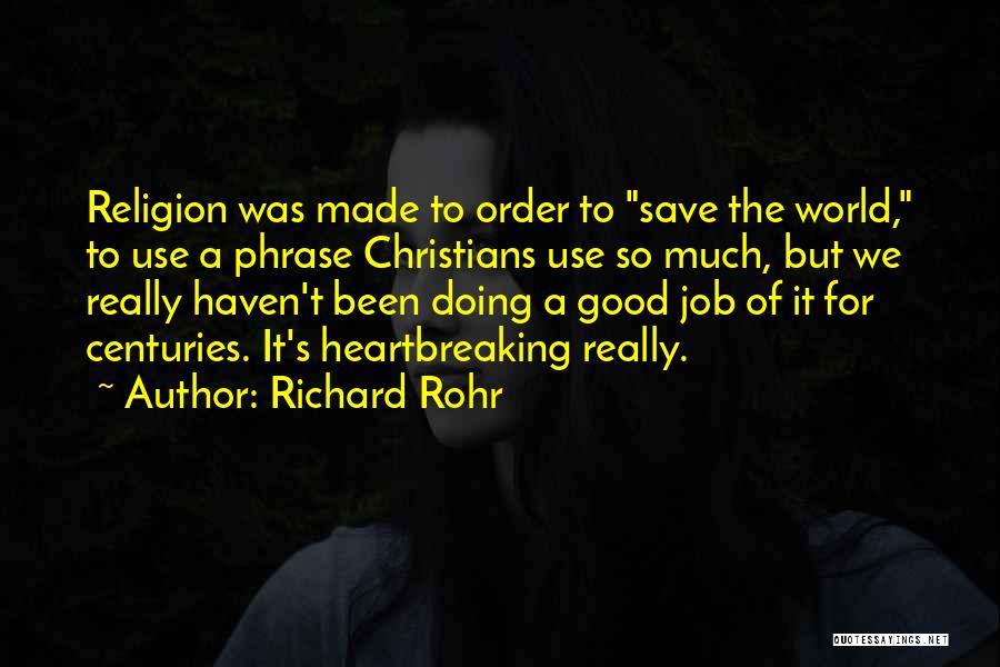 Richard Rohr Quotes: Religion Was Made To Order To Save The World, To Use A Phrase Christians Use So Much, But We Really