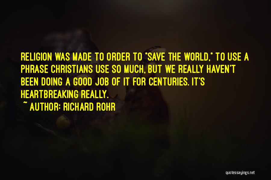 Richard Rohr Quotes: Religion Was Made To Order To Save The World, To Use A Phrase Christians Use So Much, But We Really