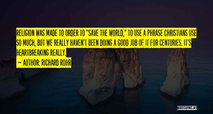 Richard Rohr Quotes: Religion Was Made To Order To Save The World, To Use A Phrase Christians Use So Much, But We Really