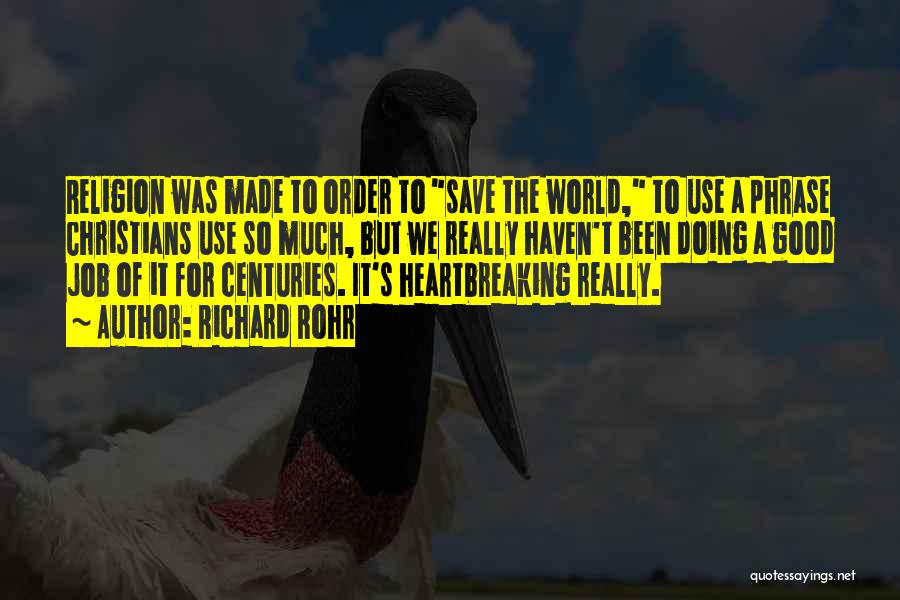 Richard Rohr Quotes: Religion Was Made To Order To Save The World, To Use A Phrase Christians Use So Much, But We Really