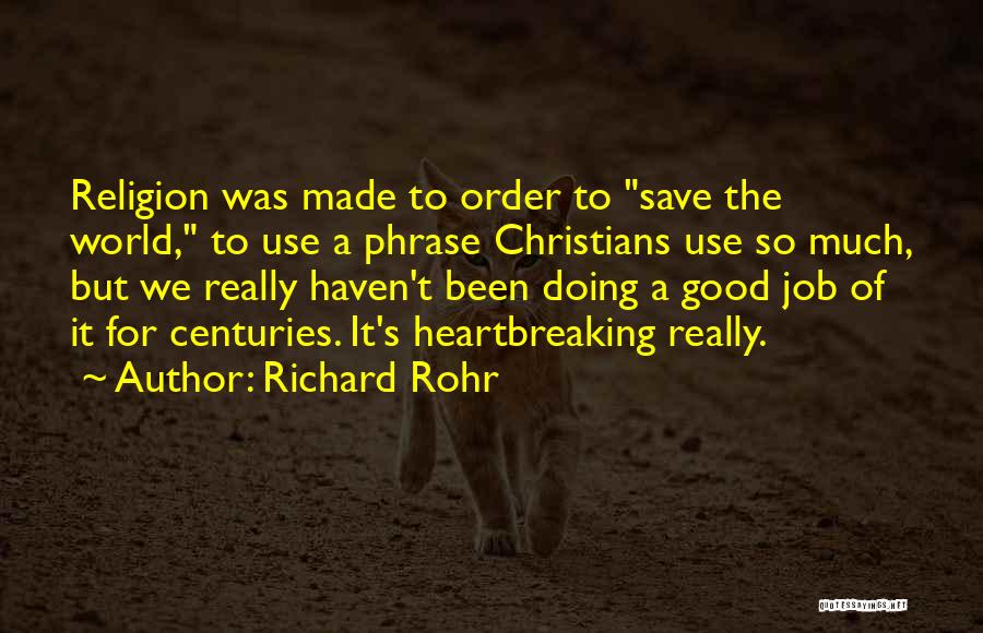 Richard Rohr Quotes: Religion Was Made To Order To Save The World, To Use A Phrase Christians Use So Much, But We Really