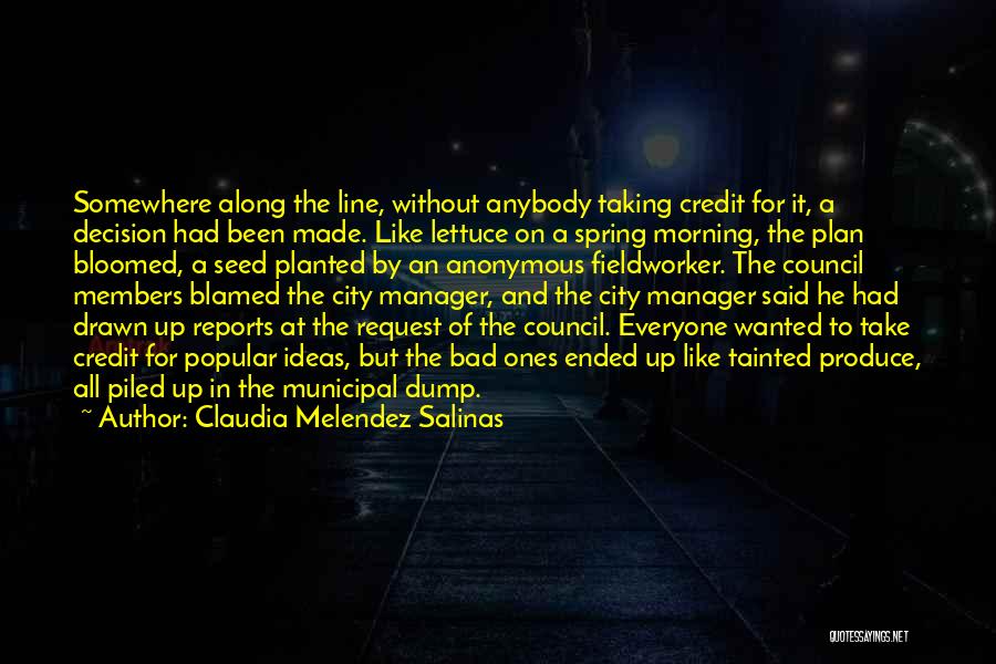 Claudia Melendez Salinas Quotes: Somewhere Along The Line, Without Anybody Taking Credit For It, A Decision Had Been Made. Like Lettuce On A Spring