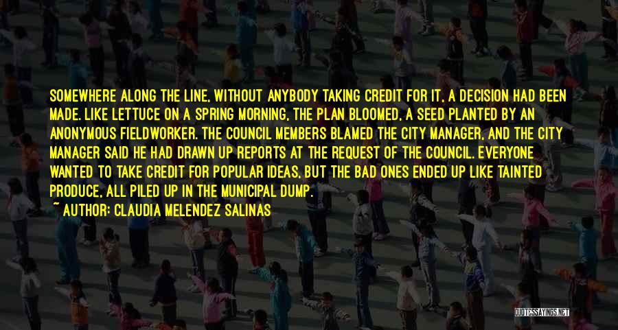 Claudia Melendez Salinas Quotes: Somewhere Along The Line, Without Anybody Taking Credit For It, A Decision Had Been Made. Like Lettuce On A Spring