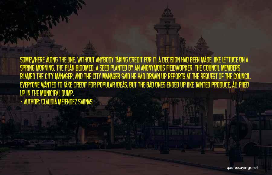 Claudia Melendez Salinas Quotes: Somewhere Along The Line, Without Anybody Taking Credit For It, A Decision Had Been Made. Like Lettuce On A Spring