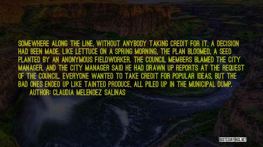 Claudia Melendez Salinas Quotes: Somewhere Along The Line, Without Anybody Taking Credit For It, A Decision Had Been Made. Like Lettuce On A Spring