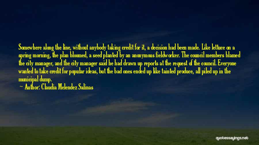 Claudia Melendez Salinas Quotes: Somewhere Along The Line, Without Anybody Taking Credit For It, A Decision Had Been Made. Like Lettuce On A Spring