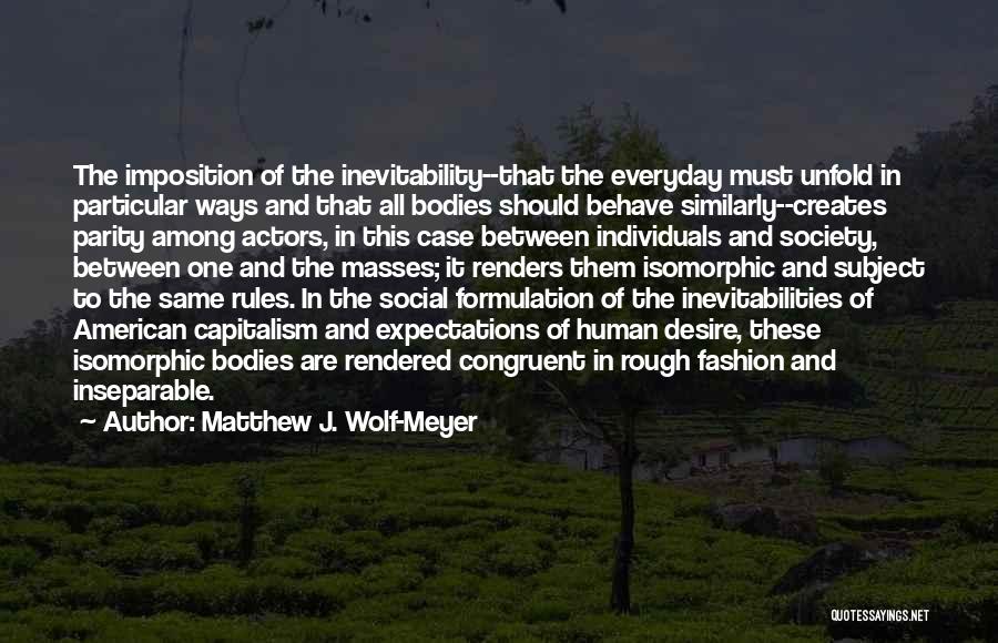 Matthew J. Wolf-Meyer Quotes: The Imposition Of The Inevitability--that The Everyday Must Unfold In Particular Ways And That All Bodies Should Behave Similarly--creates Parity