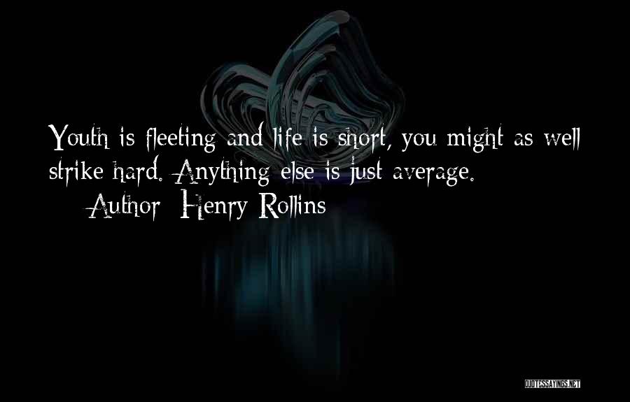 Henry Rollins Quotes: Youth Is Fleeting And Life Is Short, You Might As Well Strike Hard. Anything Else Is Just Average.