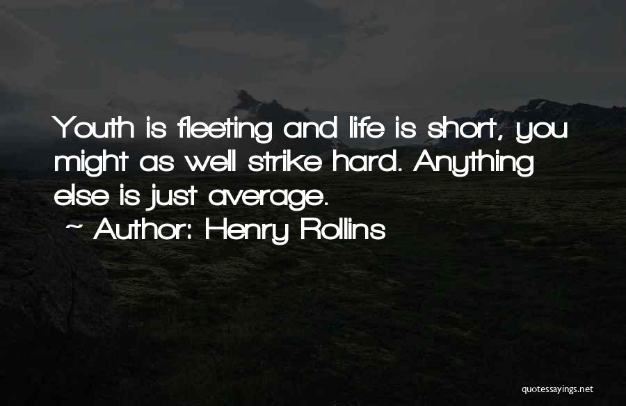 Henry Rollins Quotes: Youth Is Fleeting And Life Is Short, You Might As Well Strike Hard. Anything Else Is Just Average.