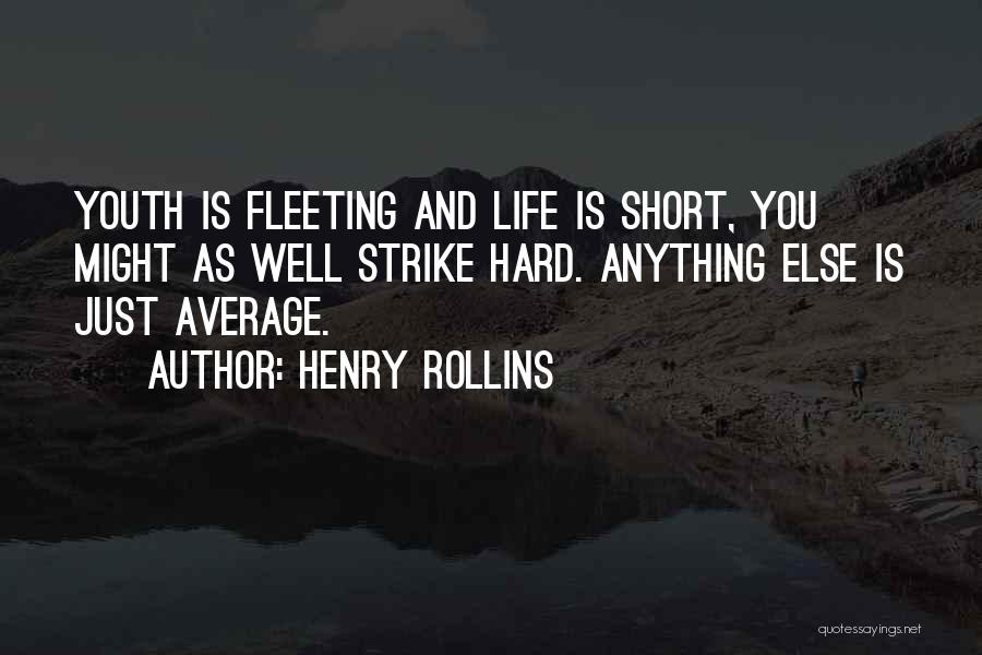 Henry Rollins Quotes: Youth Is Fleeting And Life Is Short, You Might As Well Strike Hard. Anything Else Is Just Average.