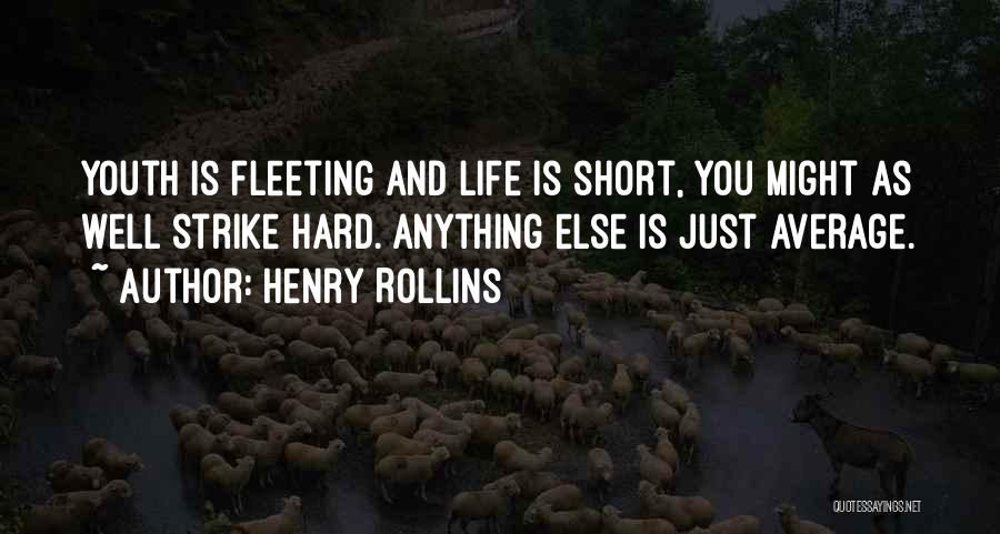 Henry Rollins Quotes: Youth Is Fleeting And Life Is Short, You Might As Well Strike Hard. Anything Else Is Just Average.