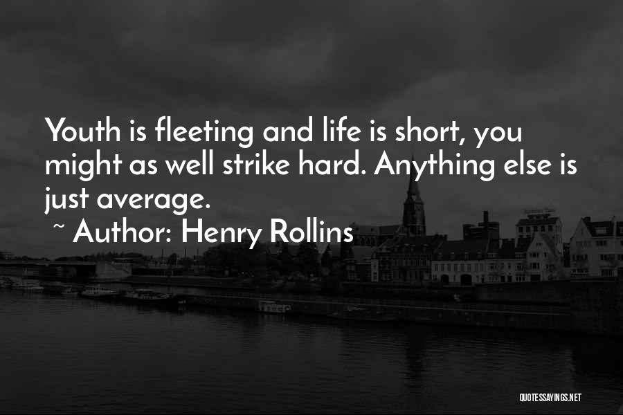 Henry Rollins Quotes: Youth Is Fleeting And Life Is Short, You Might As Well Strike Hard. Anything Else Is Just Average.