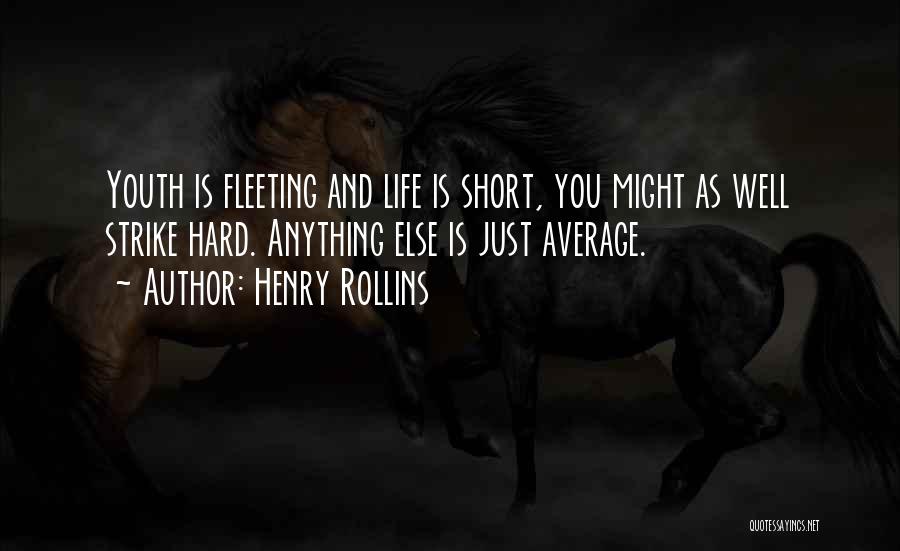 Henry Rollins Quotes: Youth Is Fleeting And Life Is Short, You Might As Well Strike Hard. Anything Else Is Just Average.