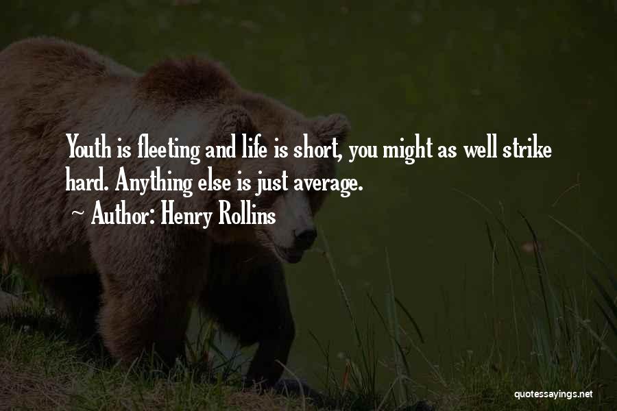 Henry Rollins Quotes: Youth Is Fleeting And Life Is Short, You Might As Well Strike Hard. Anything Else Is Just Average.