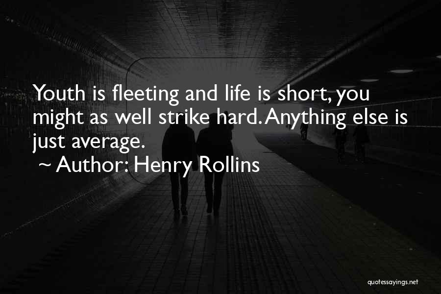 Henry Rollins Quotes: Youth Is Fleeting And Life Is Short, You Might As Well Strike Hard. Anything Else Is Just Average.