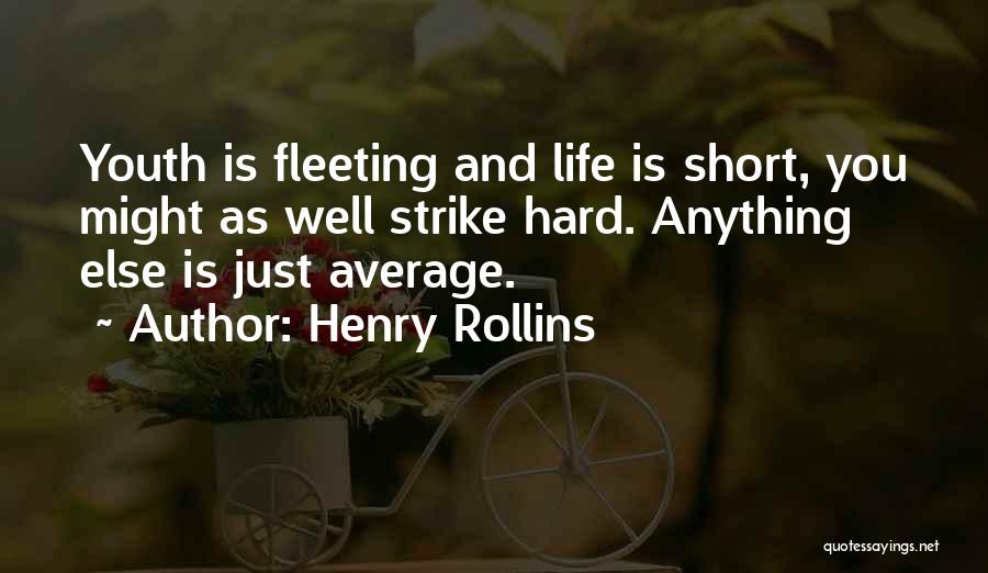 Henry Rollins Quotes: Youth Is Fleeting And Life Is Short, You Might As Well Strike Hard. Anything Else Is Just Average.