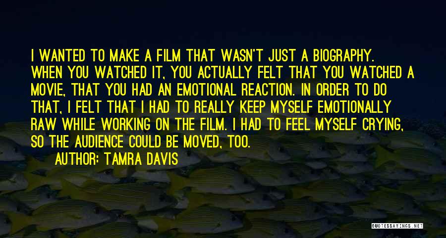 Tamra Davis Quotes: I Wanted To Make A Film That Wasn't Just A Biography. When You Watched It, You Actually Felt That You