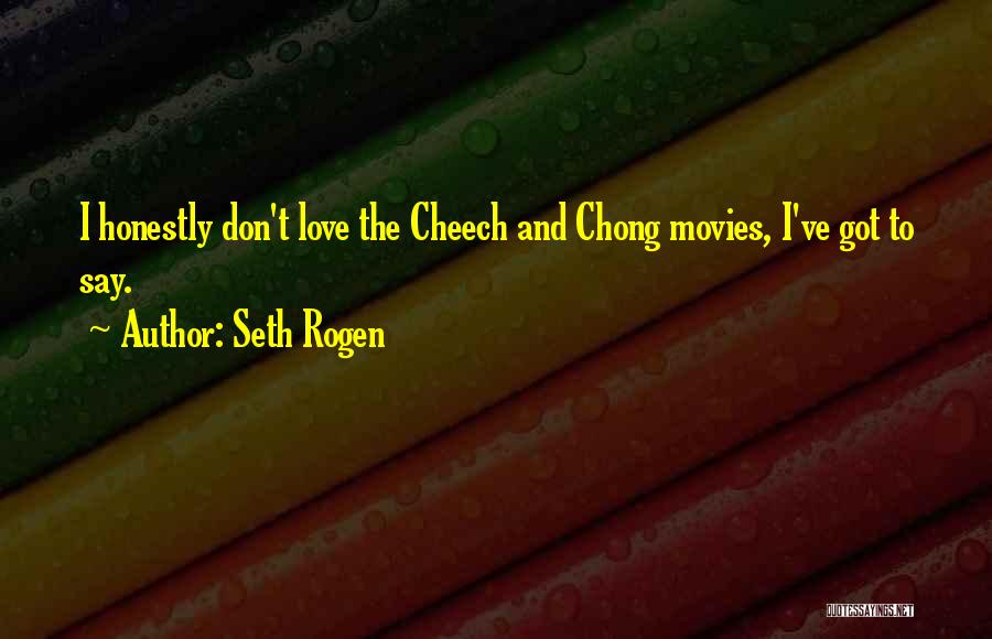 Seth Rogen Quotes: I Honestly Don't Love The Cheech And Chong Movies, I've Got To Say.