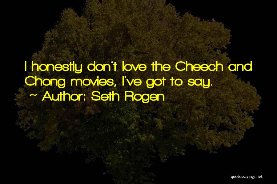 Seth Rogen Quotes: I Honestly Don't Love The Cheech And Chong Movies, I've Got To Say.